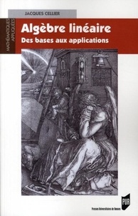 Jacques Cellier - Algèbre linéaire - Des bases aux applications.