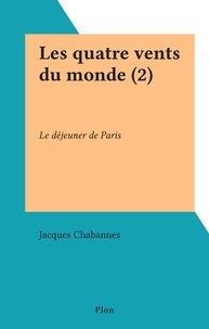 Jacques Chabannes - Les quatre vents du monde (2) - Le déjeuner de Paris.