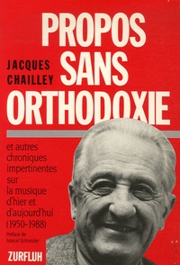 Jacques Chailley - Propos sans orthodoxie - Et autres chroniques impertinentes sur la musique d'hier et d'aujourd'hui (1950-1988).