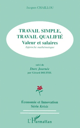 Jacques Chaillou et Gérard Delteil - Travail Simple, Travail Qualifie. Valeur Et Salaires, Approche Mathematique Suivi De Dure Journee.