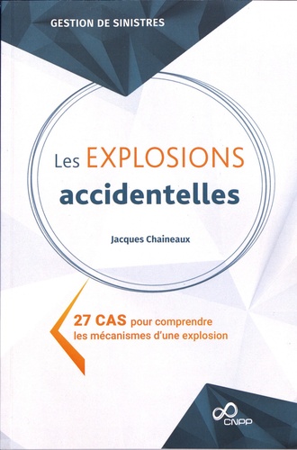 Les explosions accidentelles. 27 cas pour comprendre les mécanismes d'une explosion