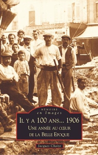 Jacques Chaize - Il y a 100 ans 1906 : une année au coeur de la Belle époque.