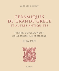 Jacques Chamay - Céramiques de grande Grèce et autres antiquités - Pierre Sciclounoff collectionneur et mécène 1926-1997.