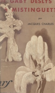 Jacques Charles - De Gaby Deslys à Mistinguett.