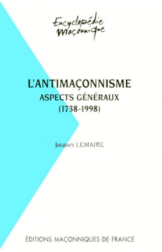 Jacques-Charles Lemaire - L'antimaçonnisme - Aspects généraux (1738-1998).
