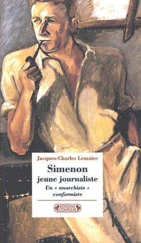 Jacques-Charles Lemaire - Simenon Jeune Journaliste. Un "Anarchiste" Conformiste.