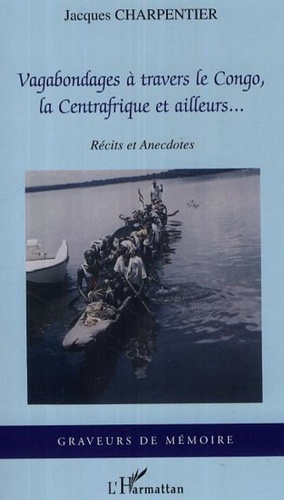 Jacques Charpentier - Vagabondages à travers le Congo, la Centrafrique et ailleurs.