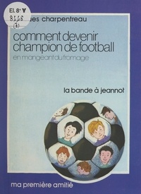 Jacques Charpentreau et Françoise Boudigon - Comment devenir champion de football en mangeant du fromage.