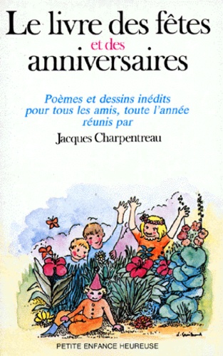 Jacques Charpentreau et  Collectif - Le Livre des fêtes et des anniversaires - Poèmes et dessins inédits pour tous tes amis, toute l'année.