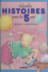 Jacques Charpentreau et Bernadette Pons - Nouvelles histoires pour les enfants de 5 ans.