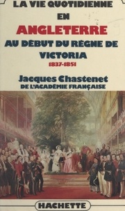 Jacques Chastenet - La vie quotidienne en Angleterre au début du règne de Victoria, 1837-1851.