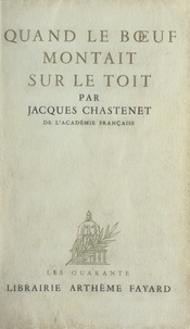 Jacques Chastenet - Quand le bœuf montait sur le toit.