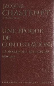 Jacques Chastenet - Une époque de contestation - La monarchie bourgeoise, 1830-1848.