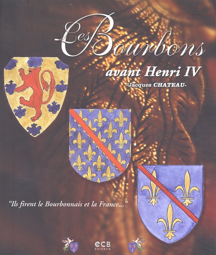 Jacques Chateau - Les Bourbons avant Henri IV.