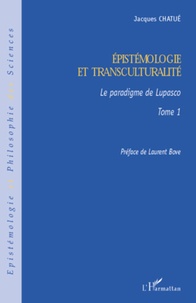Jacques Chatué - Epistémologie et transculturalité - Tome 1, Le paradigme de Lupasco.