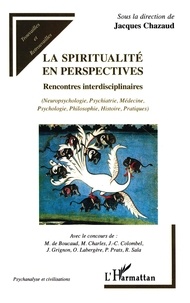 Jacques Chazaud - La spiritualité en perspectives - Rencontres interdisciplinaires - (Neuropsychologie, Psychiatrie, Médecine, Psychologie, Philosophie, Histoire, Pratiques).