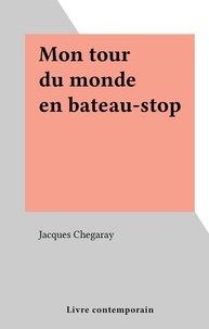 Jacques Chegaray - Mon tour du monde en bateau-stop.