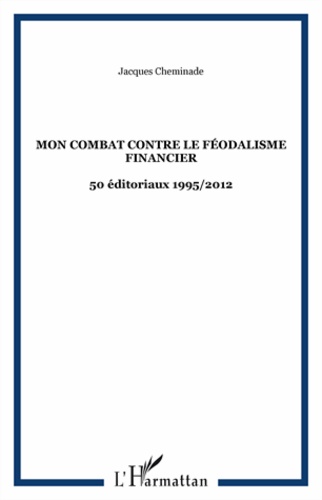 Jacques Cheminade - Mon combat contre le féodalisme financier - 50 éditoriaux 1995/2012.