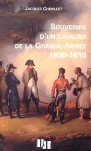 Jacques Chevillet - Souvenir d'un cavalier de la Grande-Armée 1800-1810.