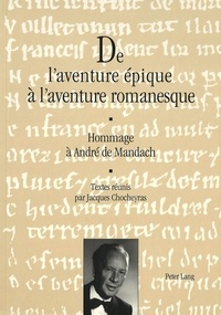 Jacques Chocheyras - De l'aventure épique à l'aventure romanesque - Hommage à André de Mandach- Textes réunis par Jacques Chocheyras.