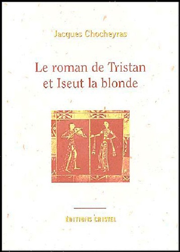 Jacques Chocheyras - Le roman de Tristan et Iseut la blonde.