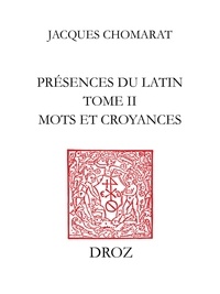 Jacques Chomarat - Présences du latin - Volume 2, Mots et croyances.