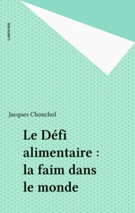Jacques Chonchol - Le Défi alimentaire - La faim dans le monde.