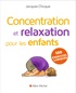 Jacques Choque - Concentration et relaxation pour les enfants - 100 exercices ludiques à faire à l'école ou à la maison.