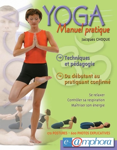 Yoga manuel pratique. Techniques et pédagogie du débutant à l'adepte confirmé