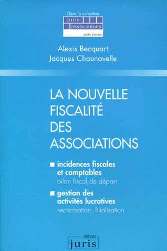 Jacques Chounavelle et Alexis Becquart - La Nouvelle Fiscalite Des Associations. Incidences Fiscales Et Comptables, Gestion Des Activites Lucratives.