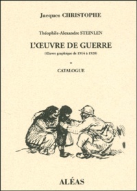 Jacques Christophe - Theophile-Alexandre Steinlen : L'Oeuvre De Guerre ( Oeuvre Graphique De 1914 A 1920). Tome 1, Catalogue.