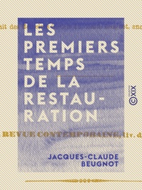 Jacques-Claude Beugnot - Les Premiers Temps de la Restauration.
