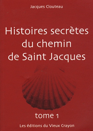 Jacques Clouteau - Histoires secretes du chemin de Saint-Jacques - Tome 1.