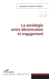 Jacques Coenen-Huther - La sociologie entre décentration et engagement.