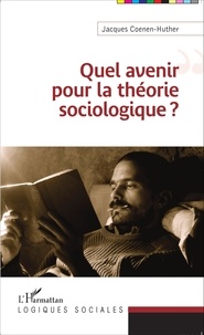 Jacques Coenen-Huther - Quel avenir pour la théorie sociologique ?.
