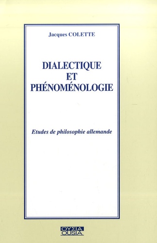 Jacques Colette - Dialectique et phénoménologie - Etudes de philosophie allemande.