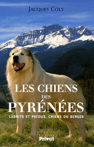 Jacques Coly - Les Chiens Des Pyrenees. Labrits Et Patous, Chiens Du Berger.