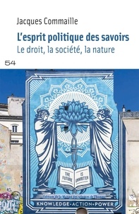 Jacques Commaille - L'esprit politique des savoirs - Le droit, la société, la nature : une mise en perspective.