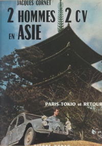 Jacques Cornet - Deux hommes, 2 CV, en Asie - Paris-Tokio et Retour.