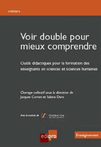 Jacques Cornet et Sabine Daro - Voir double pour mieux comprendre - Outils didactiques pour la formation des enseignants en sciences et sciences humaines.