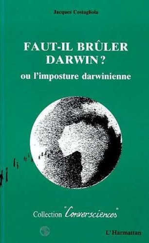 Jacques Costagliola - Faut-il brûler Darwin? - Ou L'imposture darwinienne.
