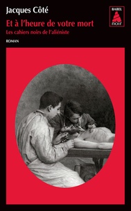 Jacques Côté - Les cahiers noirs de l'aliéniste Tome 3 : Et à l'heure de votre mort.