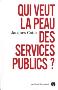 Jacques Cotta - Qui veut la peau des services publics ?.