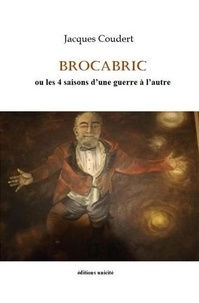 Jacques Coudert - Brocabric - ou les 4 saisons d’une guerre à l’autre.
