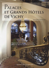 Jacques Cousseau - Palaces et grands hôtels de Vichy - Trois siècles de vie hôtelière dans la reine des villes d'eaux.