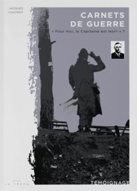 Jacques Coutrot - Carnet de guerre - "Pour moi le Capitaine est mort" ?.