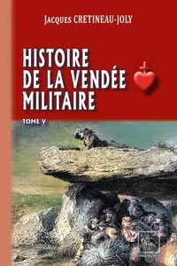 Jacques Crétineau-Joly - Histoire de la Vendée militaire (T5).