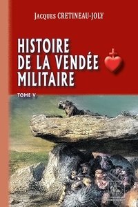 Jacques Crétineau-Joly - Histoire de la Vendée militaire - Tome 5.