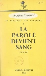 Jacques Croisé - Le dialogue des aveugles (1). La parole devient sang.