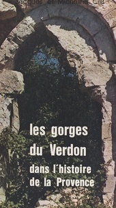 Jacques Cru et Micheline Cru - Les gorges du Verdon dans l'histoire de la Provence (jusqu'à la Révolution).